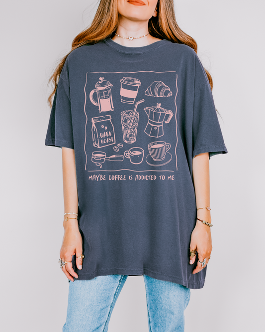 Maybe Coffee is Addicted To Me Tee